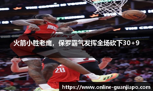 火箭小胜老鹰，保罗霸气发挥全场砍下30+9