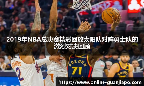 2019年NBA总决赛精彩回放太阳队对阵勇士队的激烈对决回顾
