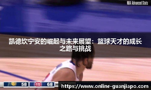 凯德坎宁安的崛起与未来展望：篮球天才的成长之路与挑战