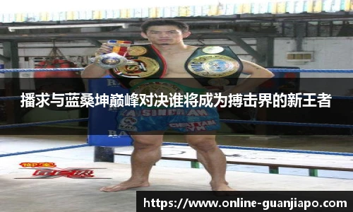 播求与蓝桑坤巅峰对决谁将成为搏击界的新王者